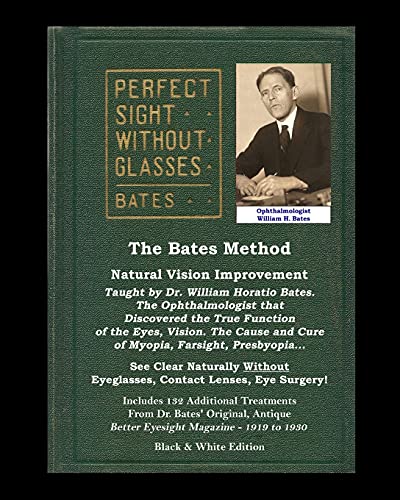 9781548298883: The Bates Method - Perfect Sight Without Glasses - Natural Vision Improvement Taught by Ophthalmologist William Horatio Bates: See Clear Naturally ... Eyesight Magazine. (Black and White Edition)