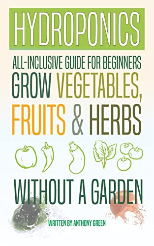 Beispielbild fr Hydroponics: All-Inclusive Guide for Beginners to Grow Fruits, Vegetables & Herbs Without a Garden zum Verkauf von ThriftBooks-Atlanta