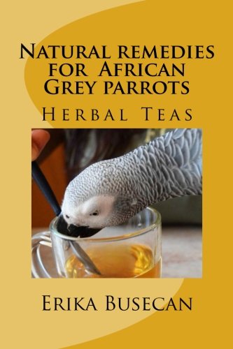 Stock image for Natural remedies for African Grey parrots: Herbal Teas for sale by Revaluation Books