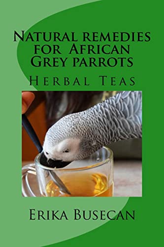 Stock image for Natural remedies for African Grey parrots: Herbal Teas for sale by THE SAINT BOOKSTORE