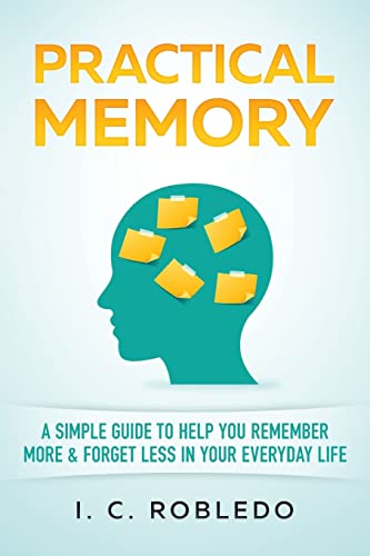 Stock image for Practical Memory: A Simple Guide to Help You Remember More & Forget Less in Your Everyday Life (Master Your Mind, Revolutionize Your Life Series) for sale by -OnTimeBooks-