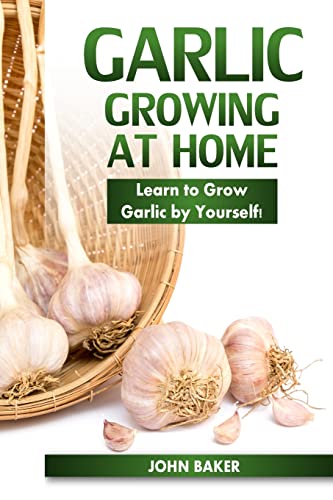 Beispielbild fr Garlic Growing at Home: Learn to Grow Garlic by Yourself! zum Verkauf von THE SAINT BOOKSTORE