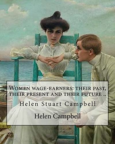 9781548365264: Women wage-earners: their past, their present and their future .. By: Helen (Stuart) Campbell: Helen Stuart Campbell (born Helen Stuart; pen name, ... and pioneer in the field of home economics.