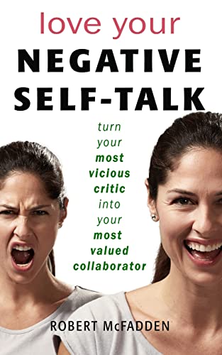 9781548369132: Love Your Negative Self-Talk: practical ways to turn your most vicious critic into your most valued collaborator