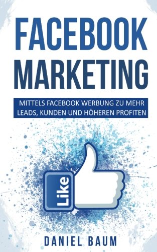 Beispielbild fr Facebook Marketing: Mittels Facebook Werbung zu mehr Leads, Kunden und hheren Profiten zum Verkauf von medimops