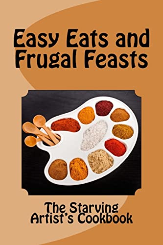 Beispielbild fr Easy Eats and Frugal Feasts: The Starving Artist's Cookbook zum Verkauf von Lucky's Textbooks