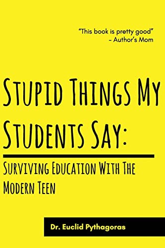 Imagen de archivo de Stupid Things My Students Say: Surviving Education With The Modern Teen a la venta por BooksRun