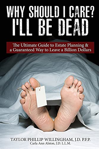 Stock image for Why Should I Care? I'll Be Dead.: The Ultimate Guide to Estate Planning & A Guarantee Way to Leave a Billion Dollars. for sale by HPB-Red