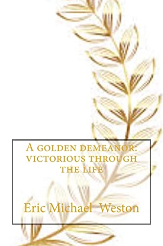 9781548443856: A Golden demeanor: Victorious through the life