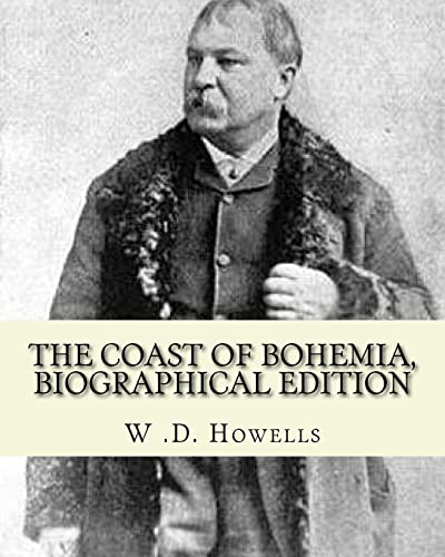 9781548459079: The coast of Bohemia By: W .D. Howells (Biographical edition): William Dean Howells ( March 1, 1837 – May 11, 1920) was an American realist ... nicknamed 