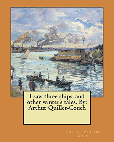 Stock image for I saw three ships, and other winter's tales. By: Arthur Quiller-Couch for sale by Lucky's Textbooks