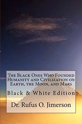 Imagen de archivo de The Black Ones Who Founded Humanity and Civilization on Earth, the Moon, and Mars: Black & White Edition a la venta por Save With Sam