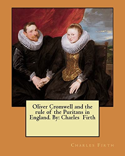 Stock image for Oliver Cromwell and the rule of the Puritans in England. By: Charles Firth for sale by WorldofBooks