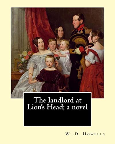 9781548528591: The landlord at Lion's Head; a novel By: W .D. Howells: The Landlord at Lion's Head is a novel by American writer William Dean Howells.