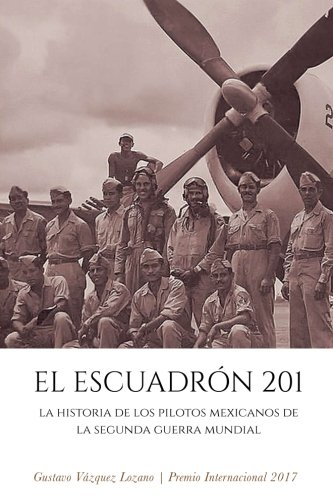 9781548534530: El Escuadrn 201: La historia de los pilotos mexicanos de la Segunda Guerra Mundial (Spanish Edition)