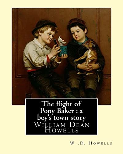 Stock image for The flight of Pony Baker : a boy's town story By: W .D. Howells Illustrated By: Florence Scovel Shinn (September 24, 1871, Camden, New Jersey ? . many stories written by William Dean Howells. for sale by Lucky's Textbooks