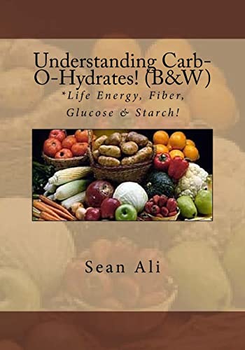 Imagen de archivo de Understanding Carb-O-Hydrates! (B&W): *Life Energy, Fiber, Glucose & Starch! (Science Of Life Series!) (Volume 3) a la venta por Lucky's Textbooks