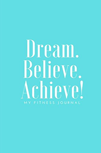9781548579913: Dream Believe Achieve My Fitness Journal - Tiffany Blue Cover: (6 x 9) Exercise Journal, 90 Pages, Smooth Durable Matte Cover