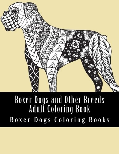 Stock image for Boxer Dogs and Other Breeds Adult Coloring Book: Beautiful One Sided Boxer Dog Designs (Boxer Dogs Portrait and Full Coloring Designs) for sale by SecondSale