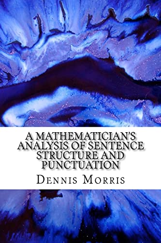 Stock image for A Mathematician's Analysis of Sentence Structure and Punctuation: How to Write Proper Sentences with Proper Punctuation for sale by HPB-Red