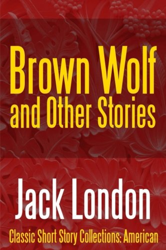 9781548591120: Brown Wolf and Other Stories: Volume 8 (Classic Short Story Collections: American)