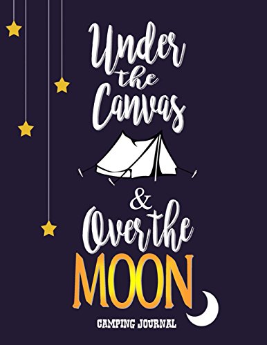 Stock image for Camping Journal: Under The Canvas & Over The Moon: Camping Diary: Perfect Camping Gift for Campers with 120+ Pages of Writing Prompts: Volume 3 (Camping Journals) for sale by AwesomeBooks