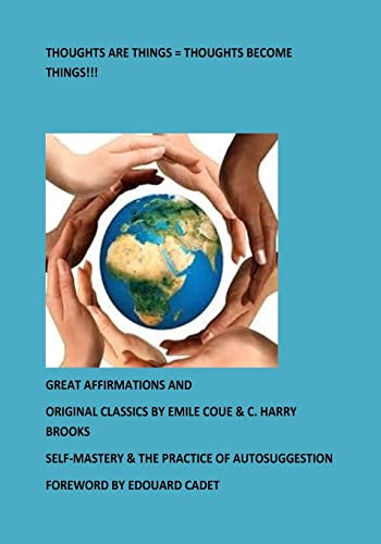 Thoughts Are Things = Thoughts Become Things!!! : Self-mastery & the Practice of Autosuggestion - Coue, Emile; Brooks, C. Harry