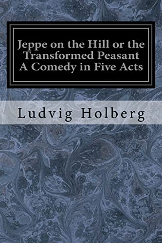 9781548650377: Jeppe on the Hill or the Transformed Peasant A Comedy in Five Acts
