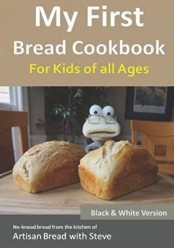 Stock image for My First Bread Cookbook. For Kids of all Ages (B&W Version): No-knead bread from the kitchen of Artisan Bread with Steve for sale by Save With Sam
