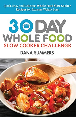 Beispielbild fr 30 Day Whole Food Slow Cooker Challenge: Quick, Easy and Delicious Whole Food Slow Cooker Recipes for Extreme Weight Loss zum Verkauf von gwdetroit