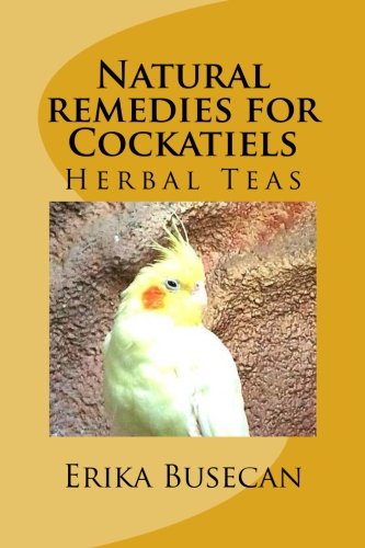 9781548674748: Natural remedies for Cockatiels: Herbal Teas