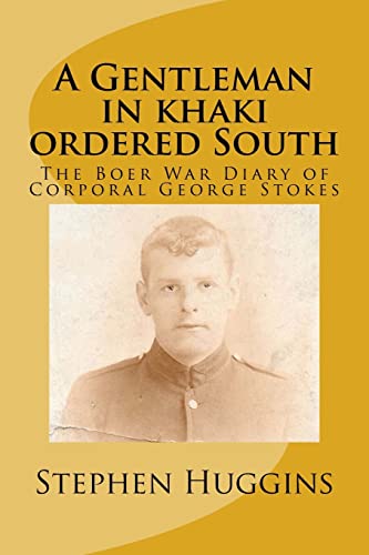 Stock image for A Gentleman in khaki ordered South: The Boer War Diary of Corporal George Stokes for sale by Harry Righton