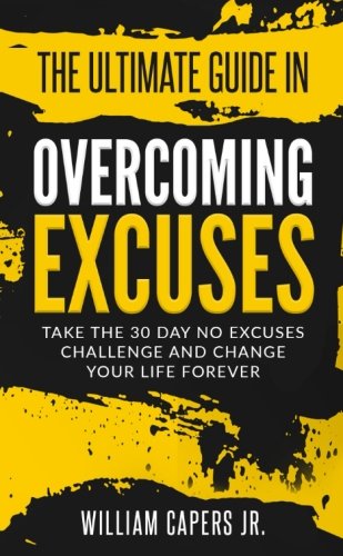 Beispielbild fr The Ultimate Guide In Overcoming Excuses: Take The 30 Day Challenge and Change Your Life Forever zum Verkauf von Revaluation Books