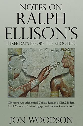 Stock image for Notes on Ralph Ellison's Three Days Before the Shooting: Objective Art, Alchemical Cabala, Roman a Clef, Modern Civil Messiahs, Ancient Egypt, and Pseudo-Communism for sale by THE SAINT BOOKSTORE