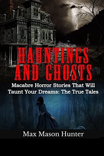 Stock image for Hauntings And Ghosts: Macabre Horror Stories That Will Taunt Your Dreams: The True Tales for sale by ThriftBooks-Dallas