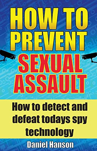 9781548762452: How to Prevent Sexual Assault: How to Detect and Defeat Todays Spy Technology.