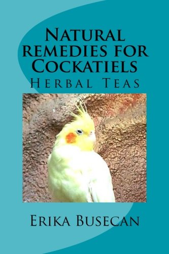 9781548779238: Natural remedies for Cockatiels: Herbal Teas