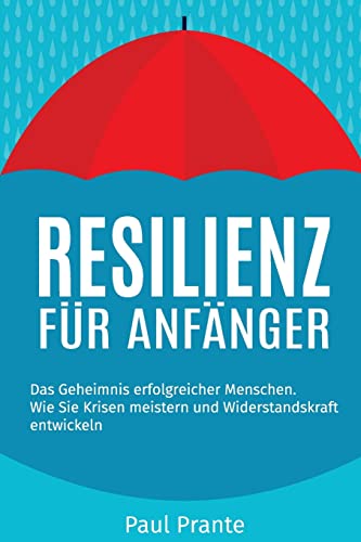 9781548784089: Resilienz fr Anfnger: Das Geheimnis erfolgreicher Menschen. Wie Sie Krisen meistern und Widerstandskraft entwickeln