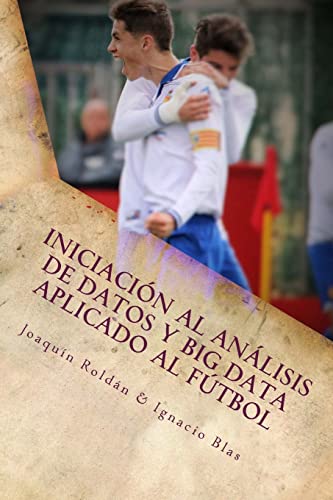 Imagen de archivo de Iniciacin al Anlisis de Datos y Big Data aplicado al Ftbol: El ftbol es un juego (Spanish Edition) a la venta por Lucky's Textbooks