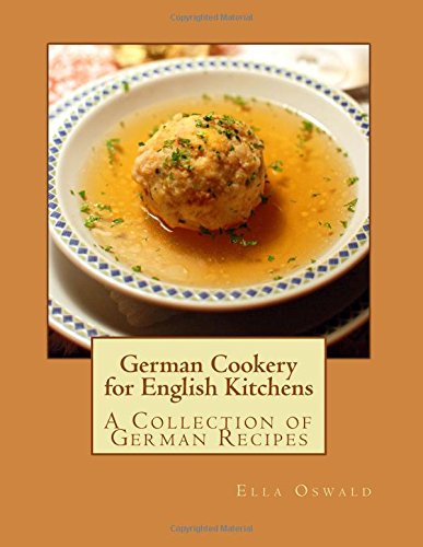 Imagen de archivo de German Cookery for English Kitchens: A Collection of German Recipes a la venta por THE SAINT BOOKSTORE