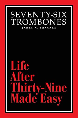 Stock image for Seventy-Six Trombones: Life After Thirty-Nine Made Easy for sale by THE SAINT BOOKSTORE