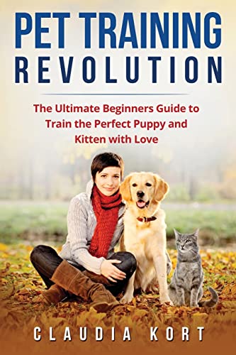 Stock image for Pet Training Revolution: The Ultimate Beginners Guide to Train the Perfect Puppy and Kitten with Love (Books on dog training, cat training, obedience training, house training, housebreaking) for sale by Open Books