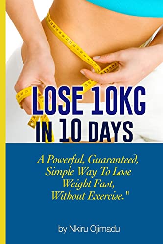 Lose 10kg in 10 days: A powerful, guaranteed simple way to lose
