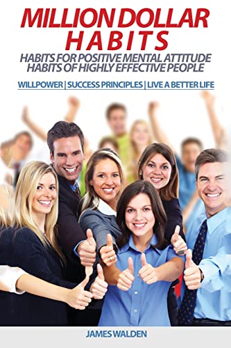 Stock image for Million Dollar Habits: Habits for Positive Mental Attitude: Habits of Highly Effective People (WILLPOWER - SUCCESS PRINCIPLES - LIVE A BETTER LIFE) (Powerful, Become Truly Happy, Become Extraordinary) for sale by THE SAINT BOOKSTORE