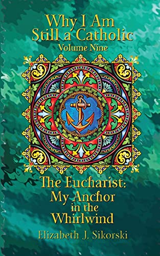 Stock image for Why I Am Still a Catholic: The Eucharist: My Anchor in the Whirlwind for sale by THE SAINT BOOKSTORE