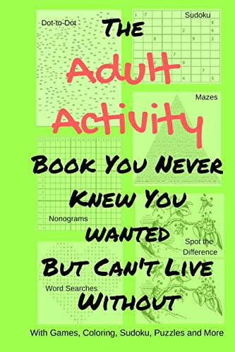 Stock image for The Adult Activity Book You Never Knew You Wanted But Can't Live Without: With Games, Coloring, Sudoku, Puzzles and More. (Adult Activity Books) for sale by Half Price Books Inc.