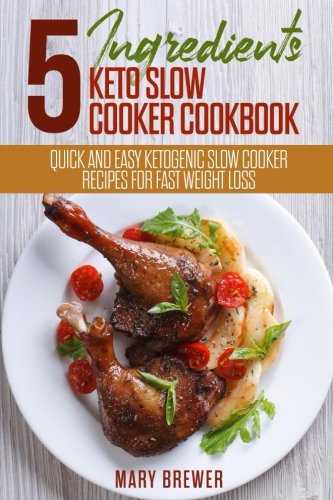 Imagen de archivo de 5 Ingredients Keto Slow Cooker Cookbook: Quick And Easy Ketogenic Slow Cooker Recipes For Fast Weight Loss a la venta por Patrico Books