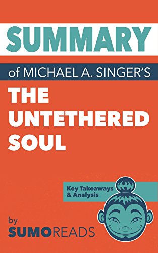 9781548924270: Summary of Michael A. Singer's The Untethered Soul: Key Takeaways & Analysis