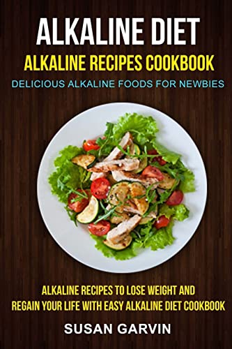Imagen de archivo de Alkaline Diet: Alkaline Recipes Cookbook: Delicious Alkaline Foods for Newbies: Alkaline Recipes to Lose Weight and Regain Your Life a la venta por ThriftBooks-Atlanta