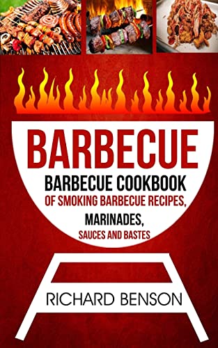 Imagen de archivo de Barbecue: Barbecue Cookbook Of Smoking Barbecue Recipes, Marinades, Sauces And Bastes a la venta por THE SAINT BOOKSTORE